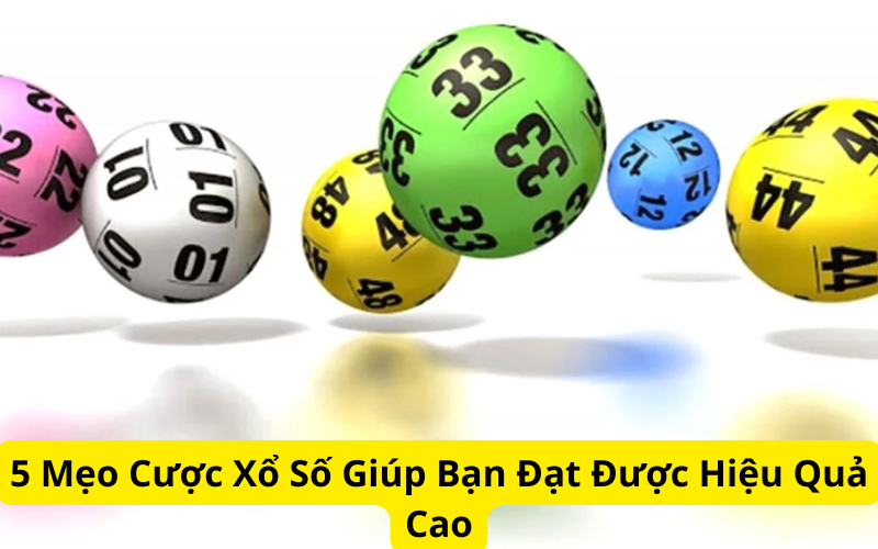 5 Mẹo Cược Xổ Số Giúp Bạn Đạt Được Hiệu Quả Cao