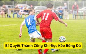 Bí Quyết Thành Công Khi Đọc Kèo Bóng Đá