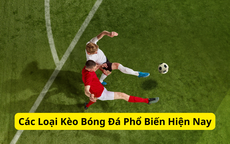 Các Loại Kèo Bóng Đá Phổ Biến Hiện Nay