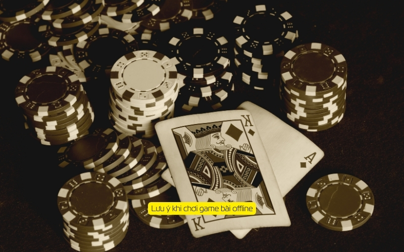 Lưu ý khi chơi game bài offline