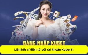 Liên kết ví điện tử với tài khoản Kubet11