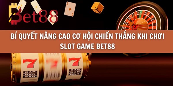 Bí Quyết Nâng Cao Cơ Hội Chiến Thắng Khi Chơi Slot Game Bet88