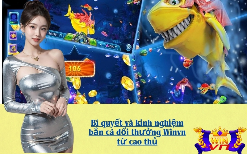 Bí quyết và kinh nghiệm bắn cá đổi thưởng Winvn từ cao thủ