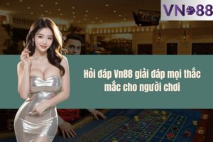 Hỏi đáp Vn88 giải đáp mọi thắc mắc cho người chơi