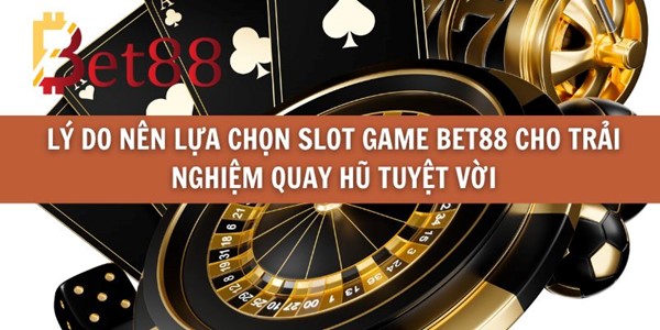 Lý Do Nên Lựa Chọn Slot Game Bet88 Cho Trải Nghiệm Quay Hũ Tuyệt Vời