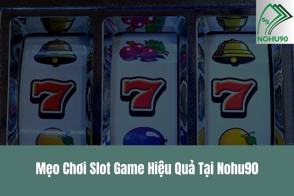 Mẹo Chơi Slot Game Hiệu Quả Tại Nohu90