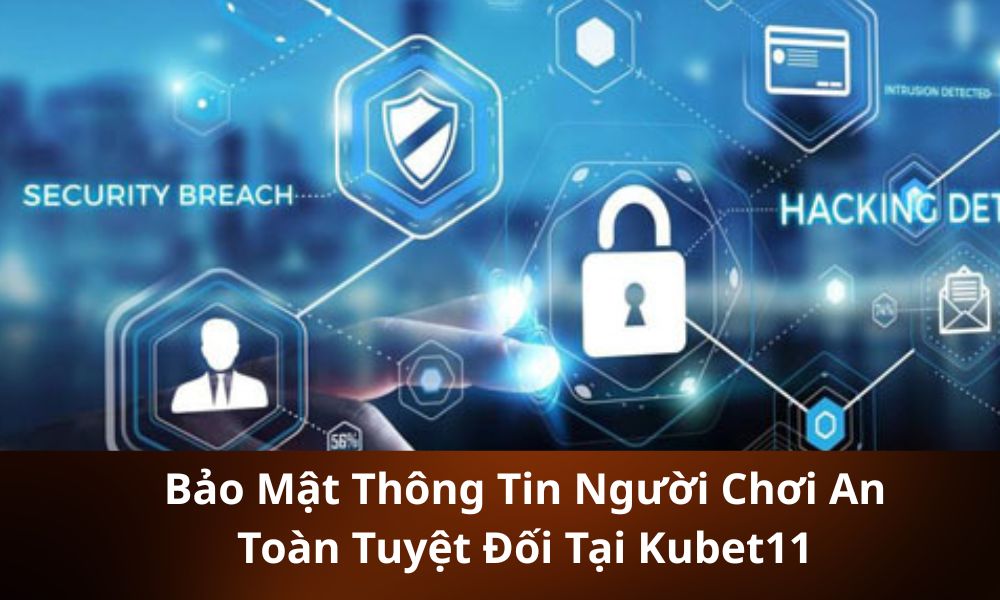 Bảo Mật Thông Tin Người Chơi An Toàn Tuyệt Đối Tại Kubet11