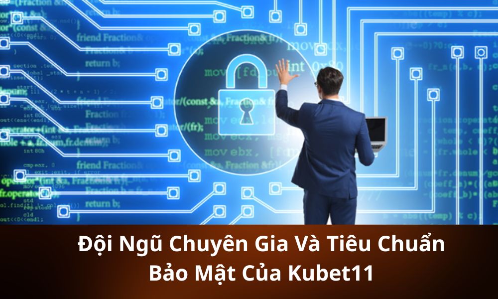 Đội Ngũ Chuyên Gia Và Tiêu Chuẩn Bảo Mật Của Kubet11