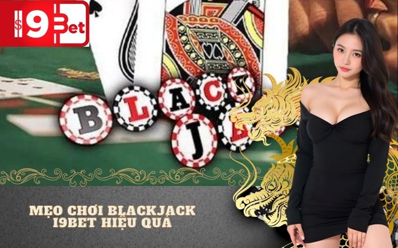 Mẹo Chơi Blackjack I9BET Hiệu Quả
