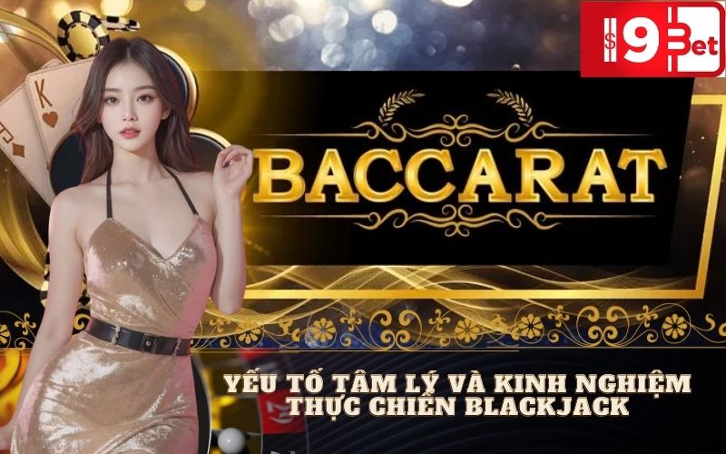 Yếu Tố Tâm Lý Và Kinh Nghiệm Thực Chiến Blackjack