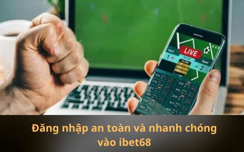 Đăng nhập an toàn và nhanh chóng vào ibet68
