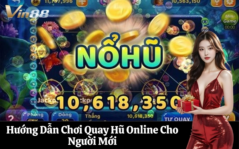 Hướng Dẫn Chơi Quay Hũ Online Cho Người Mới