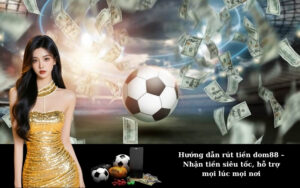 Hướng dẫn rút tiền dom88 – Nhận tiền siêu tốc, hỗ trợ mọi lúc mọi nơi