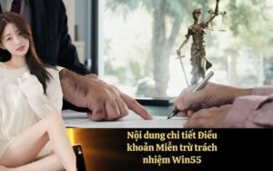 Nội dung chi tiết Điều khoản Miễn trừ trách nhiệm Win55