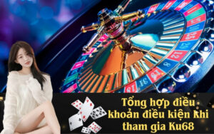 Tổng hợp điều khoản điều kiện khi tham gia Ku68
