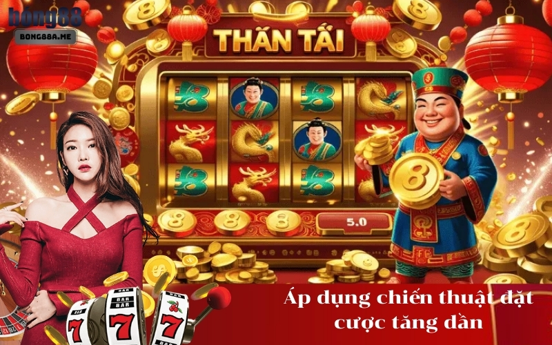 Áp dụng chiến thuật đặt cược tăng dần