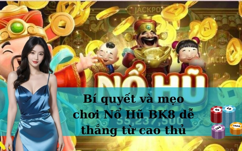 Bí quyết và mẹo chơi Nổ Hũ BK8 dễ thắng từ cao thủ