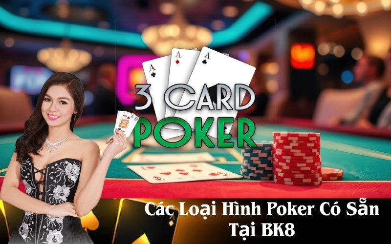 Các Loại Hình Poker Có Sẵn Tại BK8