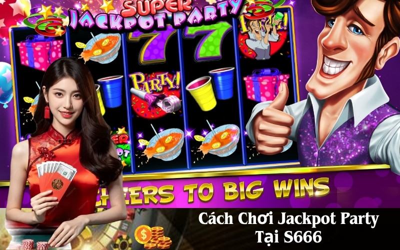 Cách Chơi Jackpot Party Tại S666