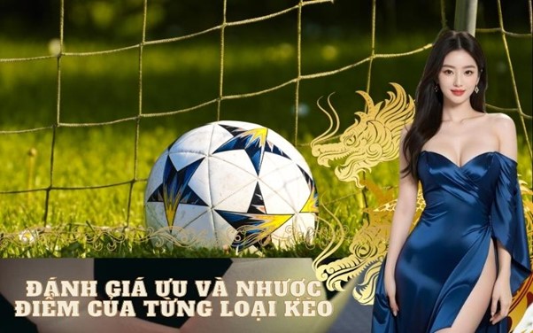 Đánh giá ưu và nhược điểm của từng loại kèo