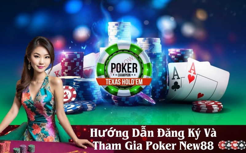 Hướng Dẫn Đăng Ký Và Tham Gia Poker New88