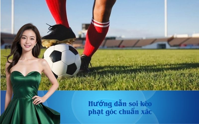 Hướng dẫn soi kèo phạt góc chuẩn xác