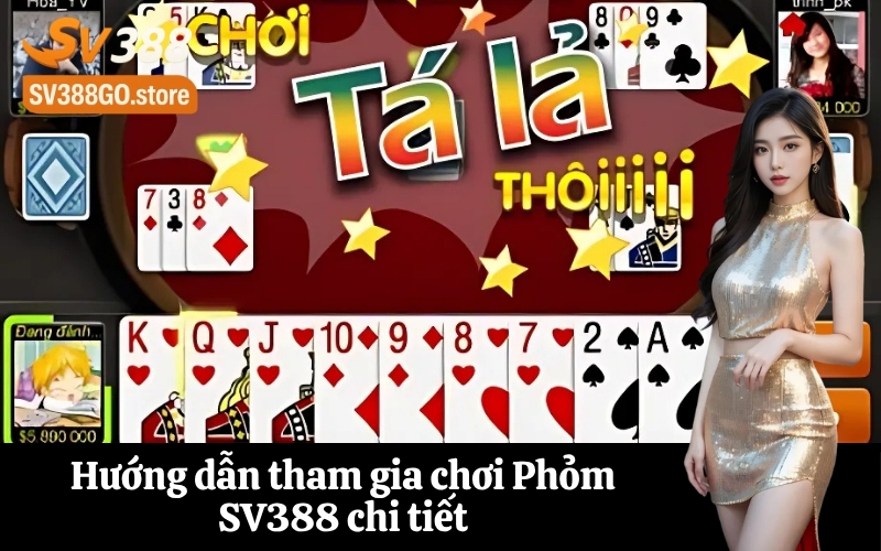 Hướng dẫn tham gia chơi Phỏm SV388 chi tiết