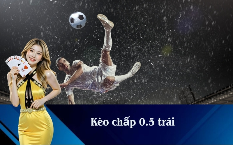 Kèo chấp 0.5 trái