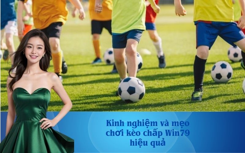 Kinh nghiệm và mẹo chơi kèo chấp Win79 hiệu quả