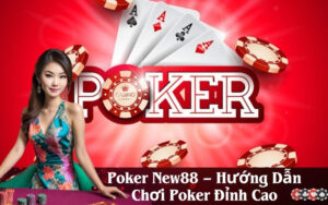 Poker New88 – Hướng Dẫn Chơi Poker Đỉnh Cao