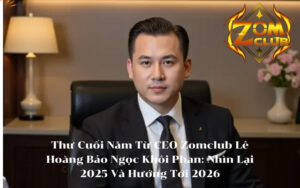 Thư Cuối Năm Từ CEO Zomclub Lê Hoàng Bảo Ngọc Khôi Phan Nhìn Lại 2025 Và Hướng Tới 2026