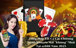 Tổng Hợp Tất Cả Các Chương Trình Khuyến Mãi Khủng Nhất Tại az888 Năm 2025