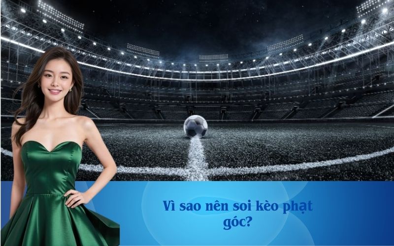 Vì sao nên soi kèo phạt góc?