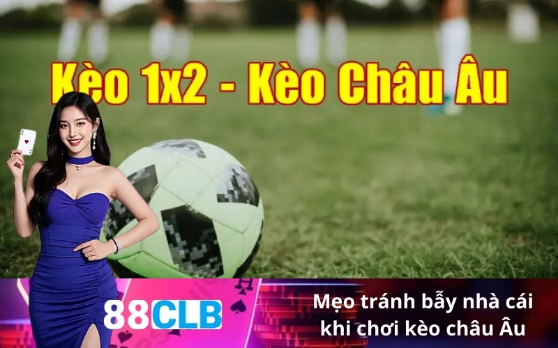 Mẹo tránh bẫy nhà cái khi chơi kèo châu Âu
