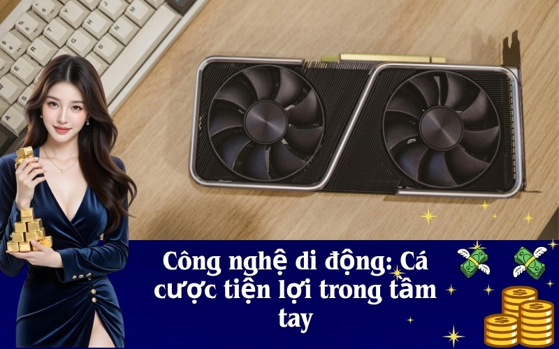 Công nghệ di động: Cá cược tiện lợi trong tầm tay