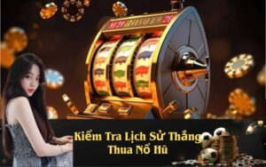 Kiểm Tra Lịch Sử Thắng Thua Nổ Hũ
