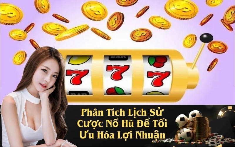 Phân Tích Lịch Sử Cược Nổ Hũ Để Tối Ưu Hóa Lợi Nhuận