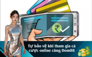 Tự bảo vệ khi tham gia cá cược online cùng Dom88