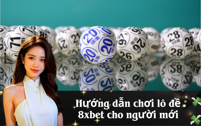 Hướng dẫn chơi lô đề 8xbet cho người mới