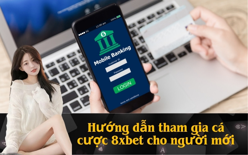 Hướng dẫn tham gia cá cược 8xbet cho người mới