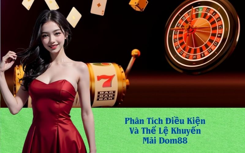 Phân Tích Điều Kiện Và Thể Lệ Khuyến Mãi Dom88